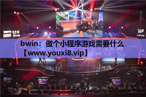 bwin：做个小程序游戏需要什么