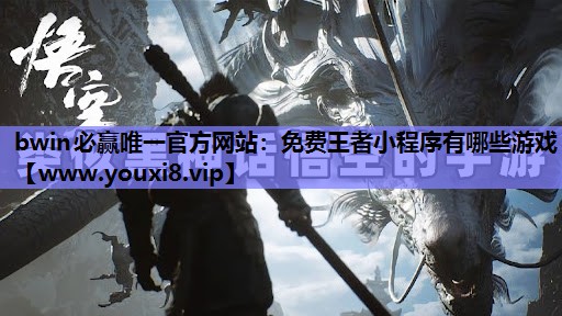 bwin必赢唯一官方网站：免费王者小程序有哪些游戏