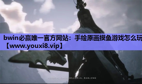 bwin必赢唯一官方网站：手绘原画摸鱼游戏怎么玩