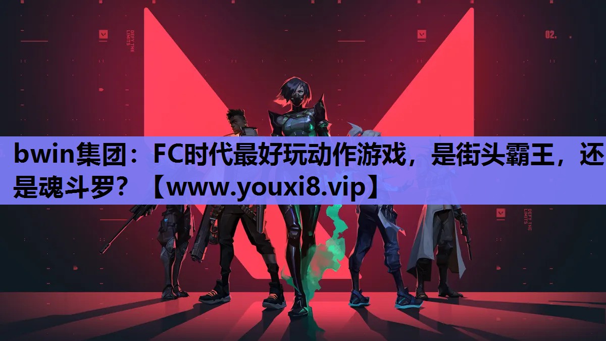 bwin集团：FC时代最好玩动作游戏，是街头霸王，还是魂斗罗？