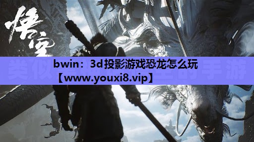 bwin：3d投影游戏恐龙怎么玩