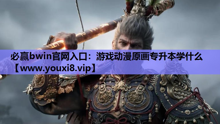 必赢bwin官网入口：游戏动漫原画专升本学什么