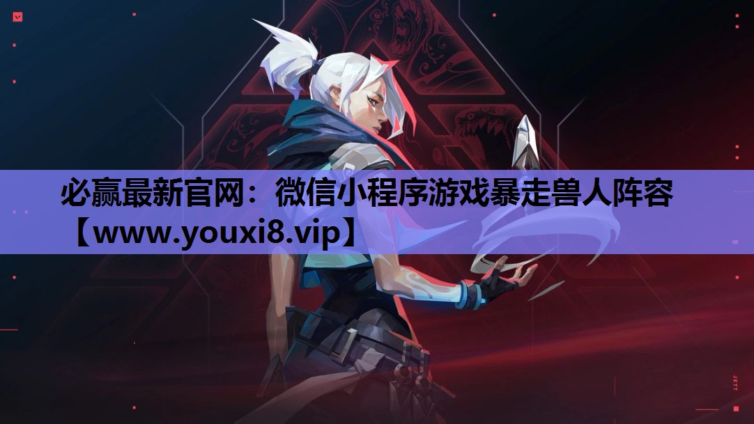 <strong>必赢最新官网：微信小程序游戏暴走</strong>