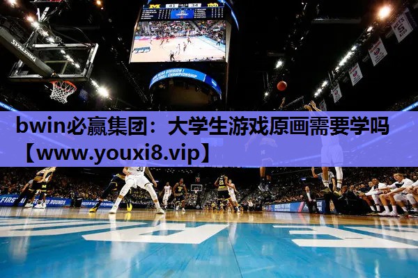 bwin必赢集团：大学生游戏原画需要学吗
