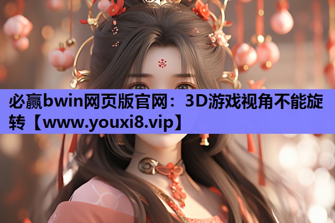 必赢bwin网页版官网：3D游戏视角不能旋转
