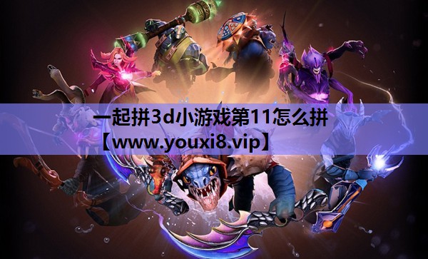一起拼3d小游戏第11怎么拼
